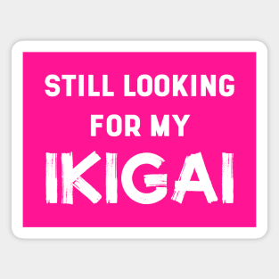 Still Looking For My IKIGAI | Life | Quotes | Hot Pink Magnet